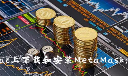 如何在Mac上下载和安装MetaMask:完整指南