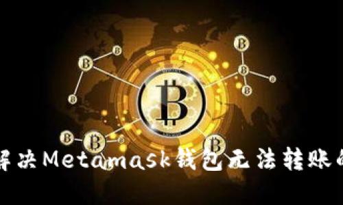 如何解决Metamask钱包无法转账的问题