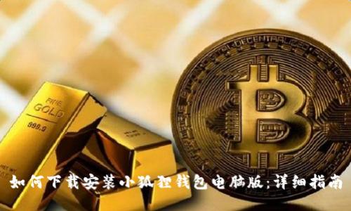如何下载安装小狐狸钱包电脑版:详细指南