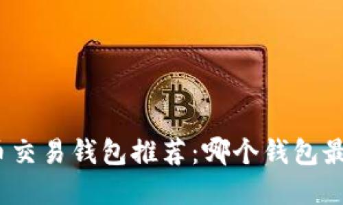 数字货币交易钱包推荐:哪个钱包最适合你?
