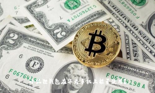 小狐狸钱包在华为手机上能否使用?