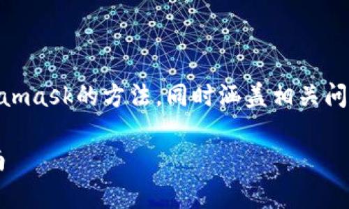 请注意: 本文介绍ETH挖矿存储到Metamask的方法,同时涵盖相关问题和解答。文章结构遵循您提供的要求。
ETH挖矿怎么存到Metamask:完整指南