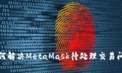 如何解决MetaMask待处理交易