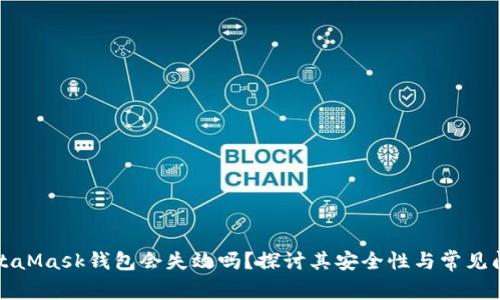 MetaMask钱包会失效吗?探讨其安全性与常见问题