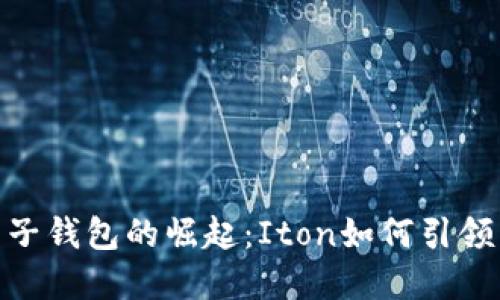 数字货币与电子钱包的崛起:Iton如何引领未来金融科技