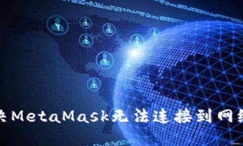 如何解决MetaMask无法连接到网络的问题