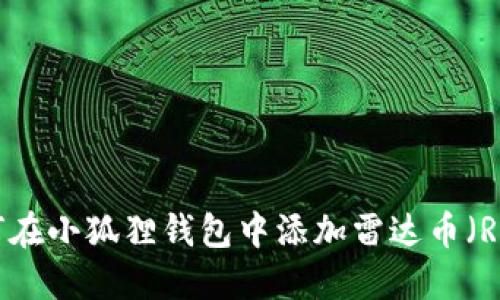 : 如何在小狐狸钱包中添加雷达币(Radar)