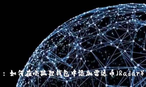 : 如何在小狐狸钱包中添加雷达币(Radar)