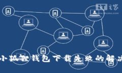 电脑小狐狸钱包下载失败
