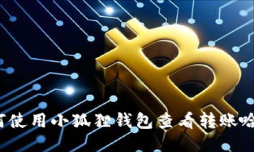 如何使用小狐狸钱包查看转账哈希?