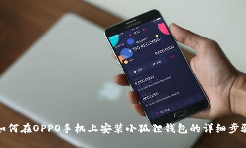如何在OPPO手机上安装小狐狸钱包的详细步骤