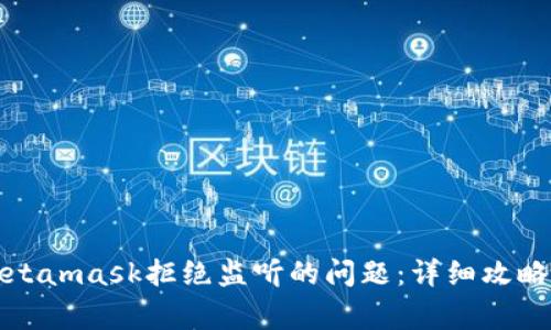 如何解决Metamask拒绝监听的问题:详细攻略与常见问答