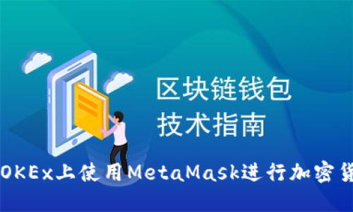 如何在OKEx上使用MetaMask进行加密货币交易