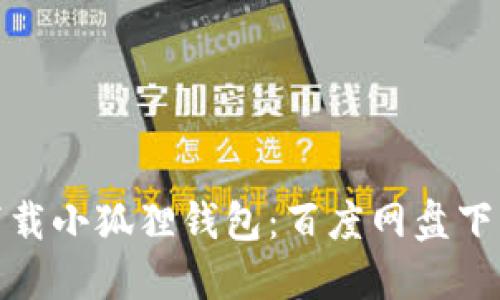 如何下载小狐狸钱包:百度网盘下载攻略