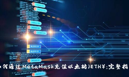 如何通过MetaMask充值以太坊(ETH):完整指南