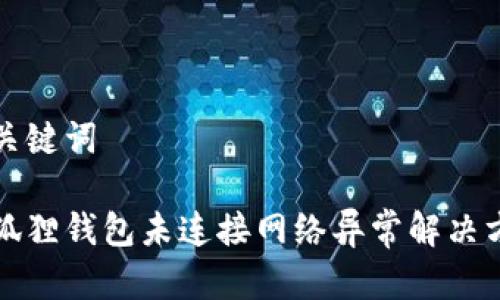 和关键词
小狐狸钱包未连接网络异常解决方法