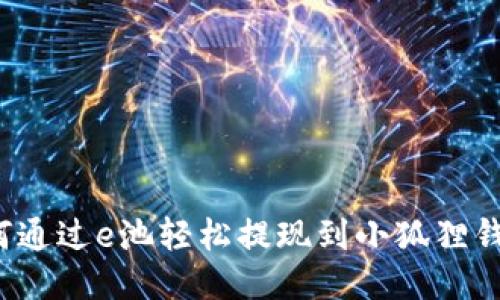 如何通过e池轻松提现到小狐狸钱包?
