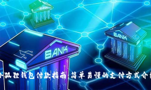 小狐狸钱包付款指南:简单易懂的支付方式介绍