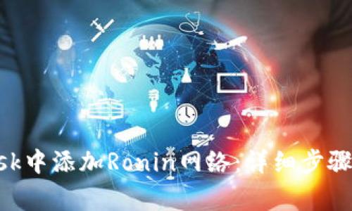 如何在MetaMask中添加Ronin网络:详细步骤与常见问题解答