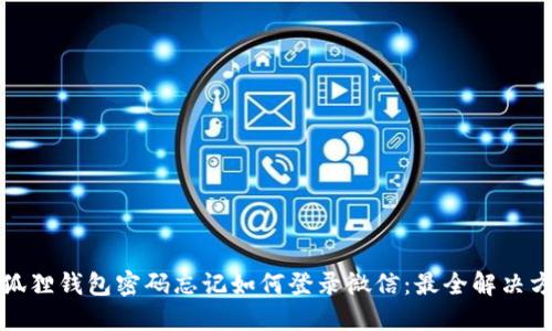 小狐狸钱包密码忘记如何登录微信:最全解决方案