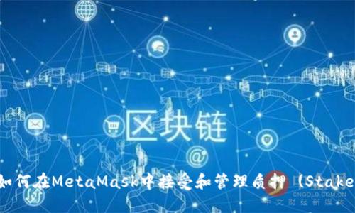 如何在MetaMask中接受和管理质押 (Stake)