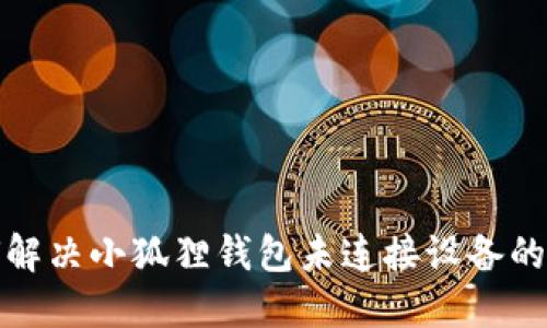如何解决小狐狸钱包未连接设备的问题
