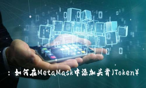 : 如何在MetaMask中添加头肯(Token)