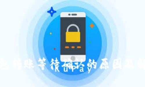 数字钱包转账等待确认的原因及解决办法
