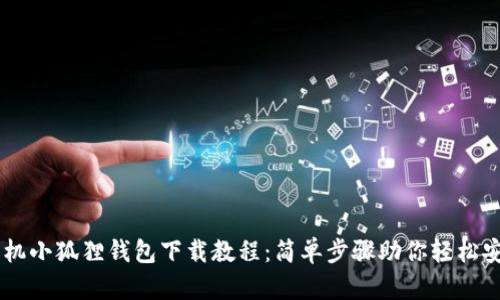 手机小狐狸钱包下载教程:简单步骤助你轻松安装