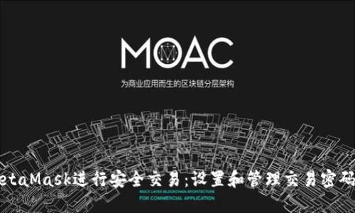 如何使用MetaMask进行安全交易:设置和管理交易密码的全面指南