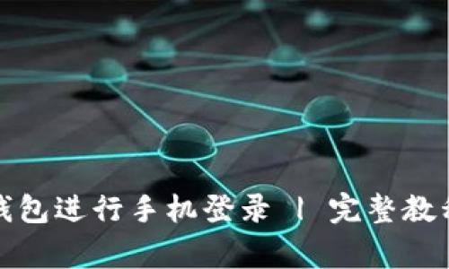 如何使用小狐狸钱包进行手机登录 | 完整教程与常见问题解答