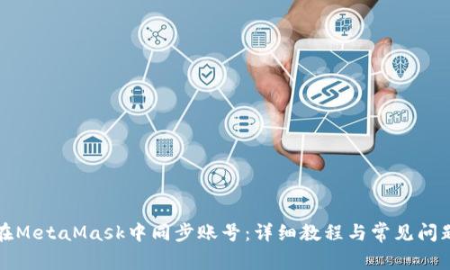 如何在MetaMask中同步账号:详细教程与常见问题解答