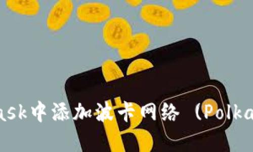 如何在MetaMask中添加波卡网络 (Polkadot Network)