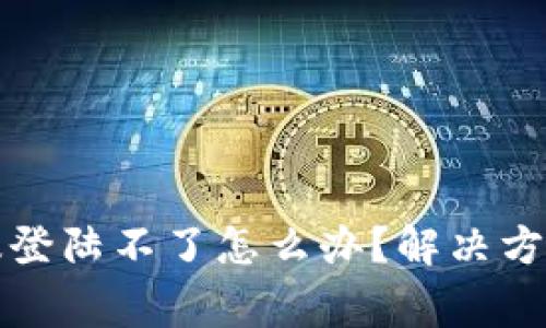 小狐狸钱包网页版登陆不了怎么办?解决方案与常见问题解析