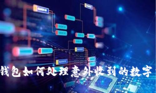 数字钱包如何处理意外收到的数字货币?