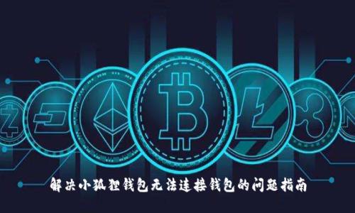 解决小狐狸钱包无法连接钱包的问题指南