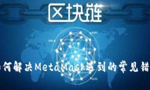 如何解决MetaMask遇到的常见错误