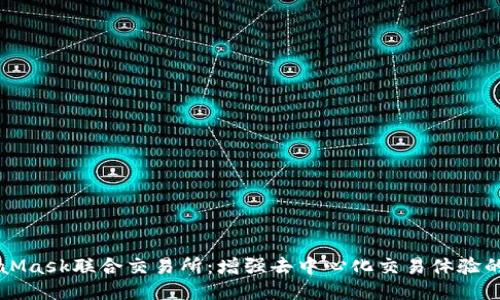 MetaMask联合交易所:增强去中心化交易体验的未来