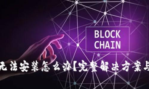 : 小狐狸钱包无法安装怎么办?完整解决方案与常见问题解析