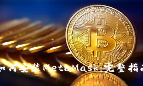 如何安装MetaMask:完整指南