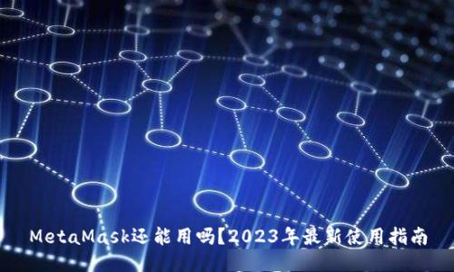 MetaMask还能用吗?2023年最新使用指南