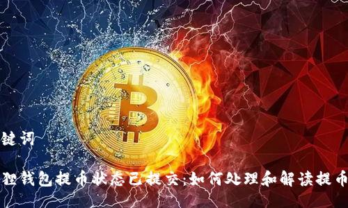 与关键词
小狐狸钱包提币状态已提交:如何处理和解读提币状态