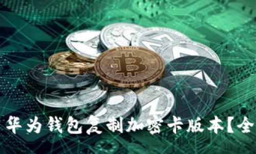 params
如何使用华为钱包复制加密卡版本?全方位解析