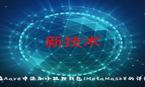 如何在Aave中添加小狐狸钱包(MetaMask)的详细指南