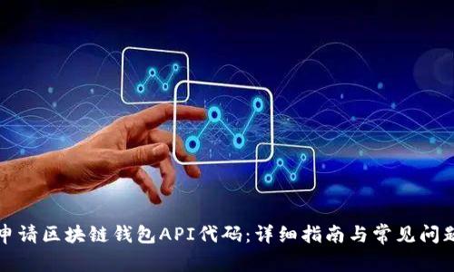如何申请区块链钱包API代码:详细指南与常见问题解答