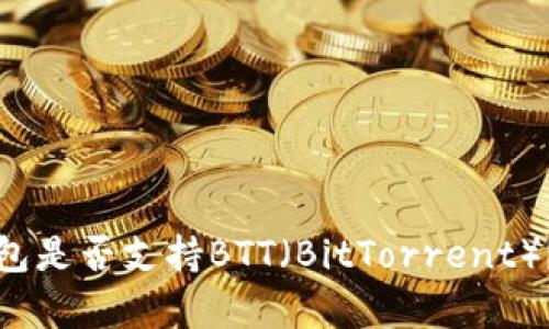 小狐狸钱包是否支持BTT(BitTorrent)?全面解析