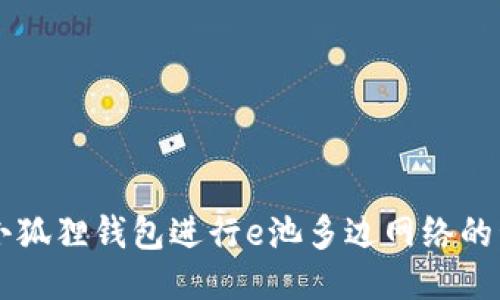 如何使用小狐狸钱包进行e池多边网络的管理与交易