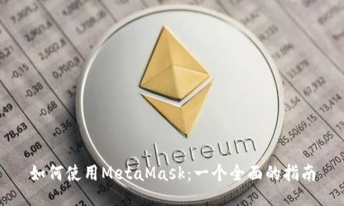 如何使用MetaMask:一个全面的指南