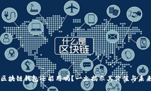 区块链钱包还能用吗?一文揭示其价值与未来