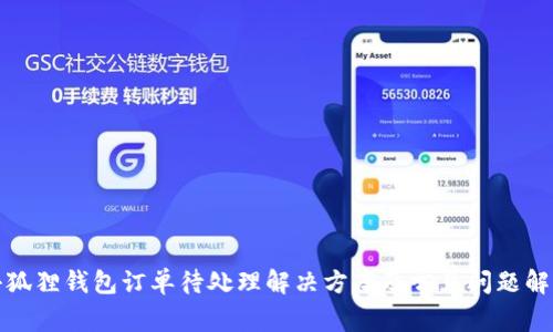 小狐狸钱包订单待处理解决方案及常见问题解答